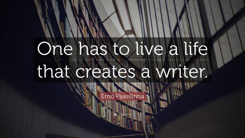 Erno Paasilinna Quote: “One has to live a life that creates a writer.”
