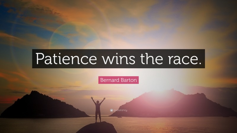 Bernard Barton Quote: “Patience wins the race.”