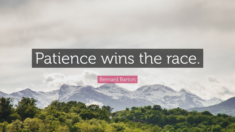 Bernard Barton Quote: “Patience wins the race.”