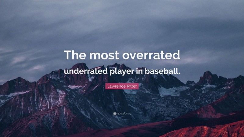 Lawrence Ritter Quote: “The most overrated underrated player in baseball.”