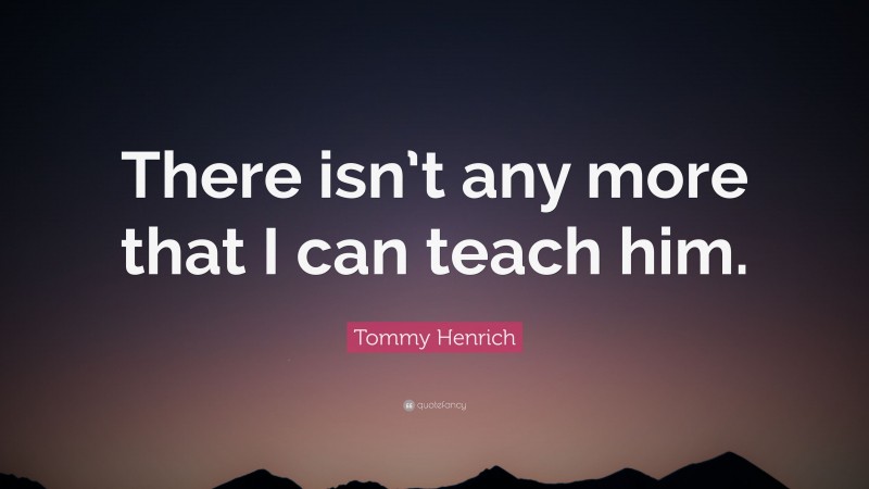Tommy Henrich Quote: “There isn’t any more that I can teach him.”