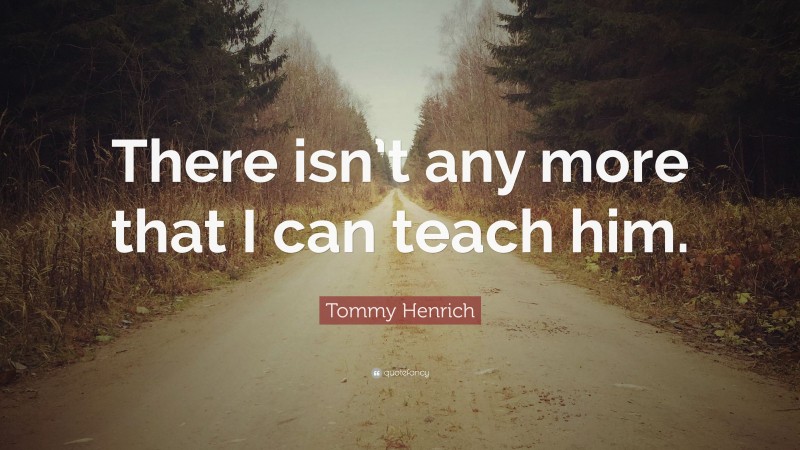 Tommy Henrich Quote: “There isn’t any more that I can teach him.”