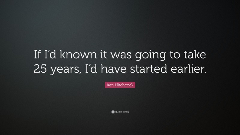 Ken Hitchcock Quote: “If I’d known it was going to take 25 years, I’d have started earlier.”