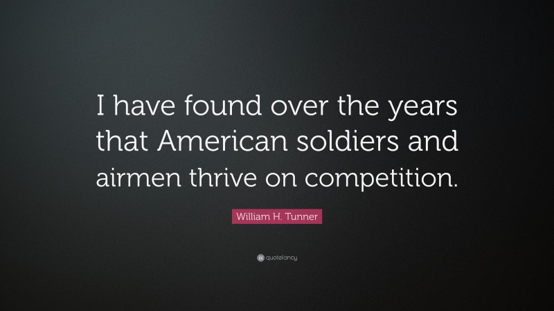 William H. Tunner Quote: “I have found over the years that American soldiers and airmen thrive on competition.”