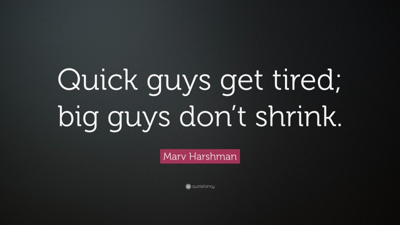 Marv Harshman Quote: “Quick guys get tired; big guys don’t shrink.”