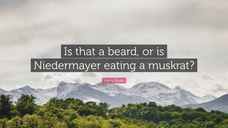 Harry Neale Quote: “Is that a beard, or is Niedermayer eating a muskrat?”