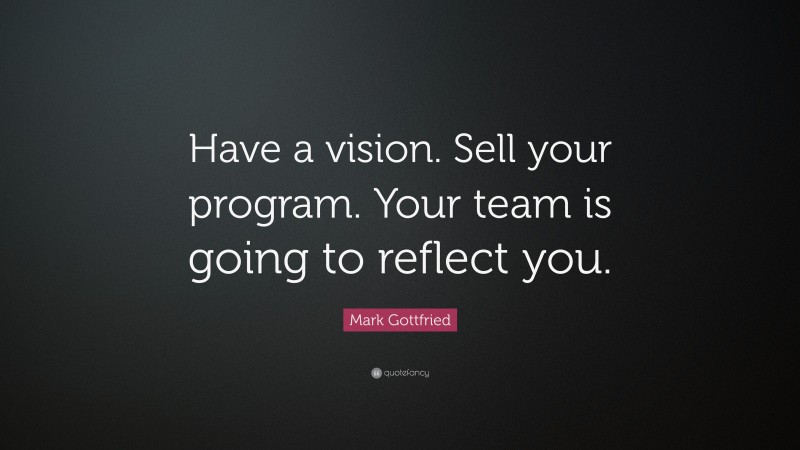 Mark Gottfried Quote: “Have a vision. Sell your program. Your team is going to reflect you.”