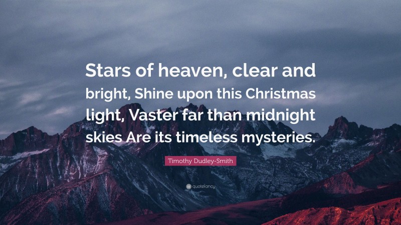Timothy Dudley-Smith Quote: “Stars of heaven, clear and bright, Shine upon this Christmas light, Vaster far than midnight skies Are its timeless mysteries.”