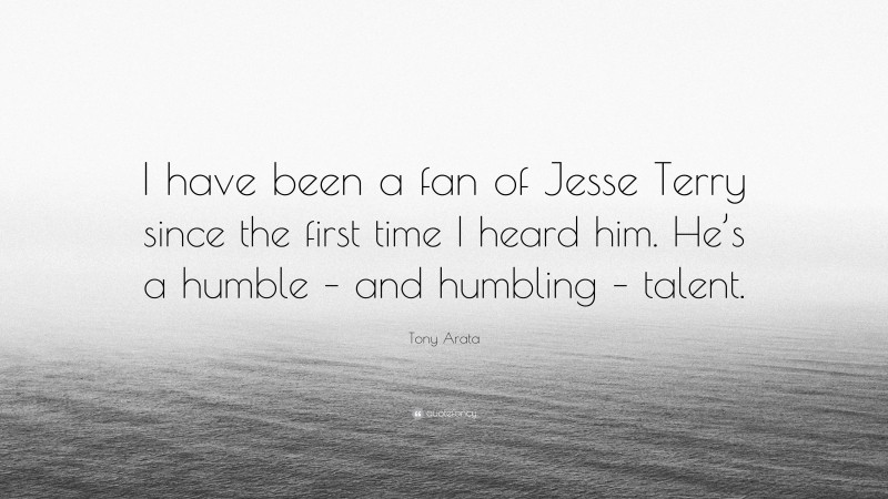 Tony Arata Quote: “I have been a fan of Jesse Terry since the first time I heard him. He’s a humble – and humbling – talent.”