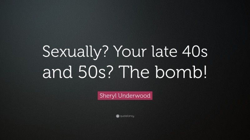 Sheryl Underwood Quote: “Sexually? Your late 40s and 50s? The bomb!”