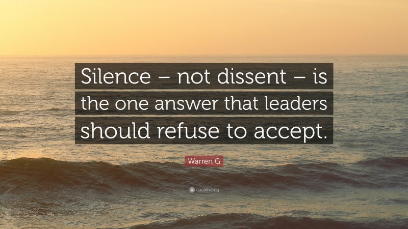 Warren G Quote: “Silence – not dissent – is the one answer that leaders should refuse to accept.”