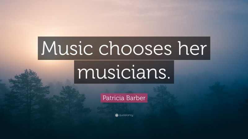 Patricia Barber Quote: “Music chooses her musicians.”