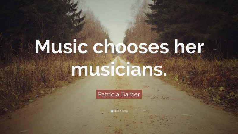 Patricia Barber Quote: “Music chooses her musicians.”