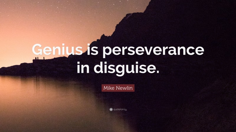 Mike Newlin Quote: “Genius is perseverance in disguise.”
