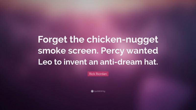 Rick Riordan Quote: “Forget the chicken-nugget smoke screen. Percy wanted Leo to invent an anti-dream hat.”