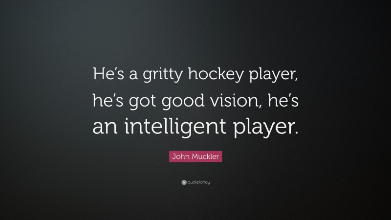 John Muckler Quote: “He’s a gritty hockey player, he’s got good vision, he’s an intelligent player.”