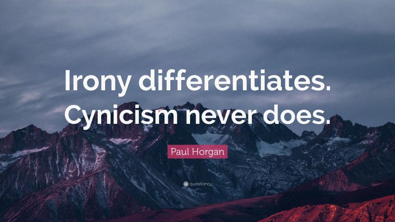Paul Horgan Quote: “Irony differentiates. Cynicism never does.”