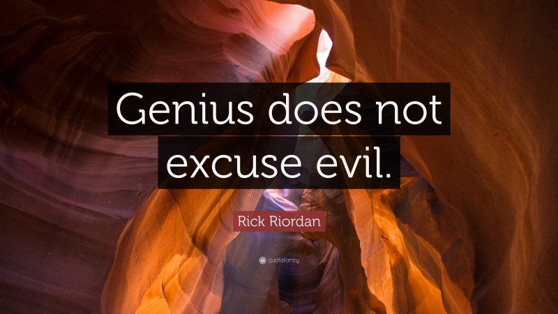 Rick Riordan Quote: “Genius does not excuse evil.”