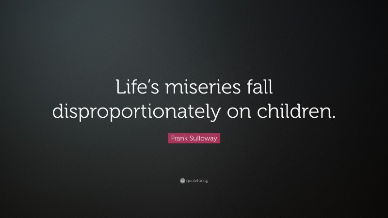Frank Sulloway Quote: “Life’s miseries fall disproportionately on children.”