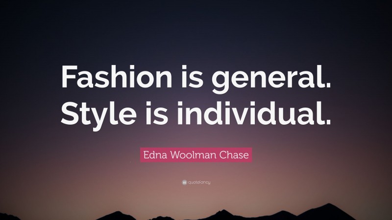 Edna Woolman Chase Quote: “Fashion is general. Style is individual.”