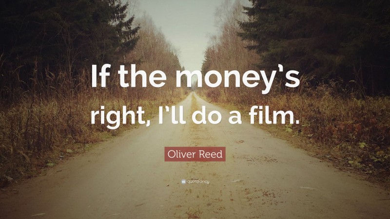 Oliver Reed Quote: “If the money’s right, I’ll do a film.”