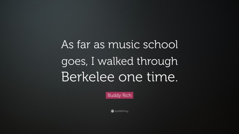 Buddy Rich Quote: “As far as music school goes, I walked through Berkelee one time.”