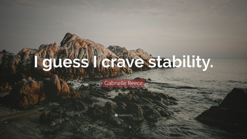 Gabrielle Reece Quote: “I guess I crave stability.”