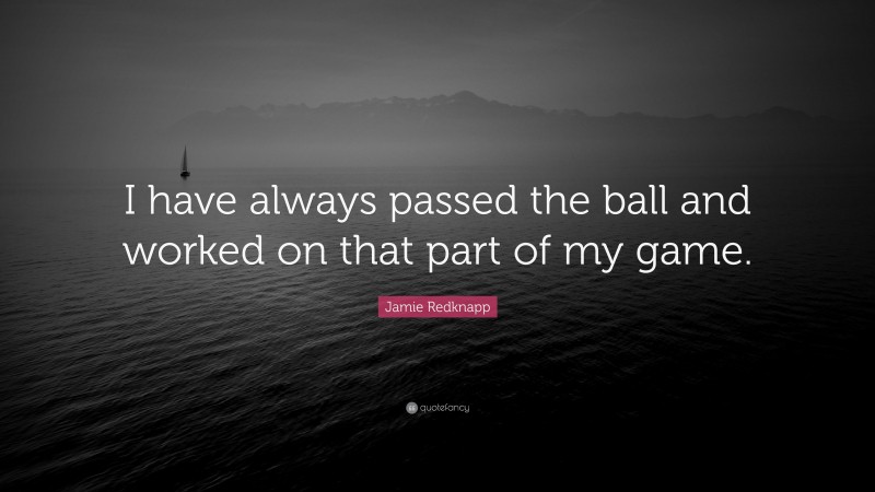 Jamie Redknapp Quote: “I have always passed the ball and worked on that part of my game.”