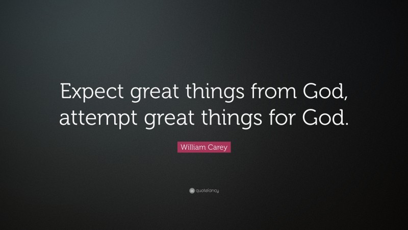 William Carey Quote: “Expect great things from God, attempt great ...