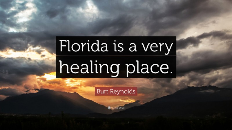 Burt Reynolds Quote: “Florida is a very healing place.”