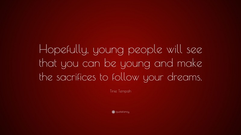 Tinie Tempah Quote: “Hopefully, young people will see that you can be young and make the sacrifices to follow your dreams.”