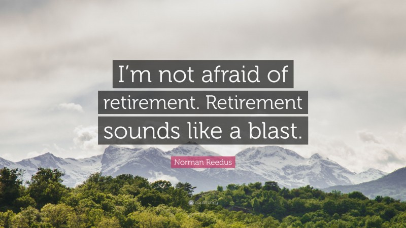 Norman Reedus Quote: “I’m not afraid of retirement. Retirement sounds like a blast.”