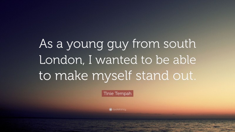 Tinie Tempah Quote: “As a young guy from south London, I wanted to be able to make myself stand out.”