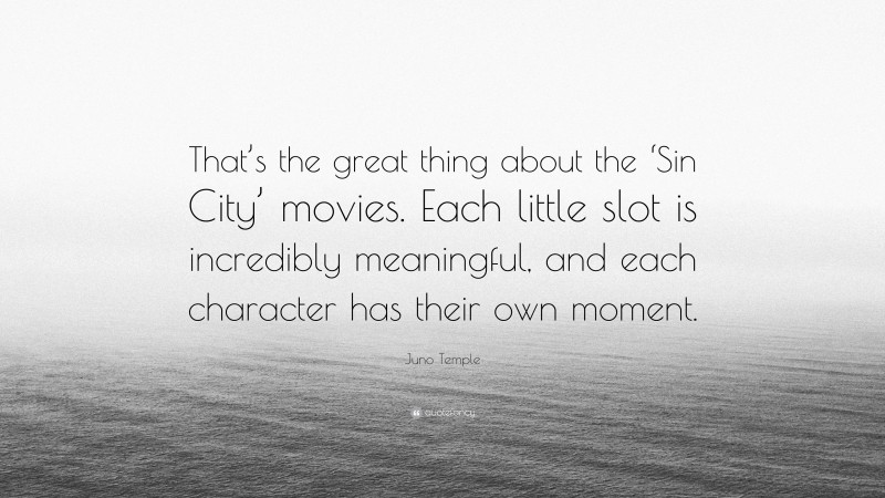 Juno Temple Quote: “That’s the great thing about the ‘Sin City’ movies. Each little slot is incredibly meaningful, and each character has their own moment.”