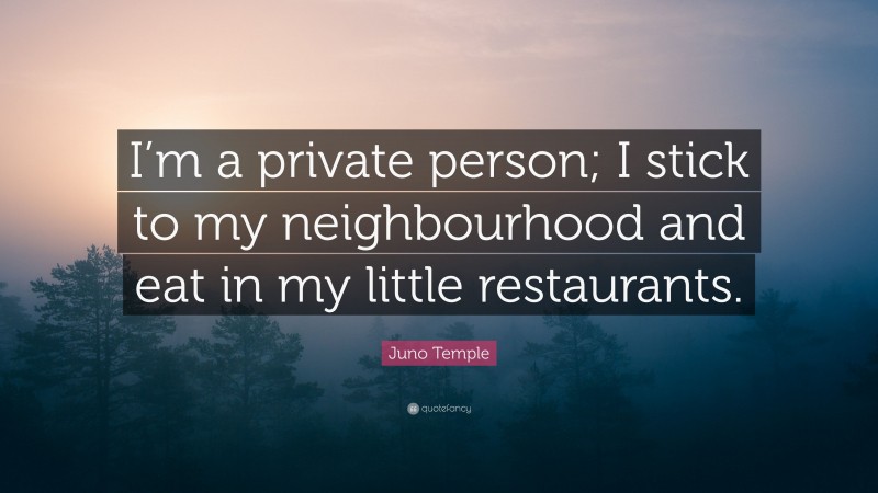 Juno Temple Quote: “I’m a private person; I stick to my neighbourhood and eat in my little restaurants.”