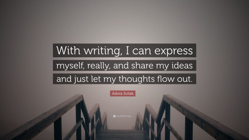 Adora Svitak Quote: “With writing, I can express myself, really, and share my ideas and just let my thoughts flow out.”