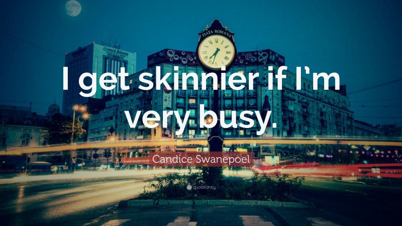 Candice Swanepoel Quote: “I get skinnier if I’m very busy.”