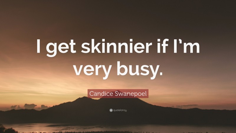 Candice Swanepoel Quote: “I get skinnier if I’m very busy.”
