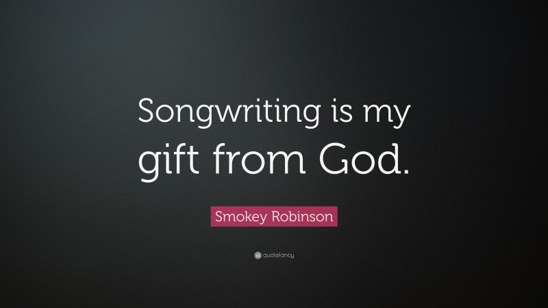 Smokey Robinson Quote: “Songwriting is my gift from God.”