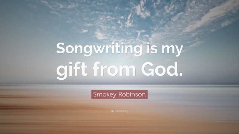 Smokey Robinson Quote: “Songwriting is my gift from God.”