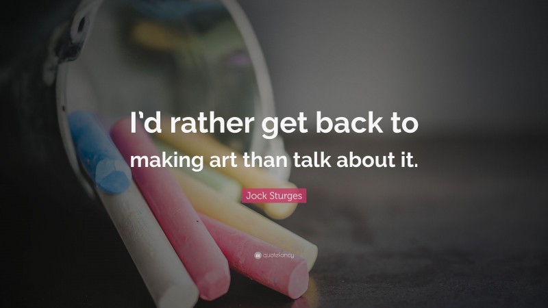 Jock Sturges Quote: “I’d rather get back to making art than talk about it.”