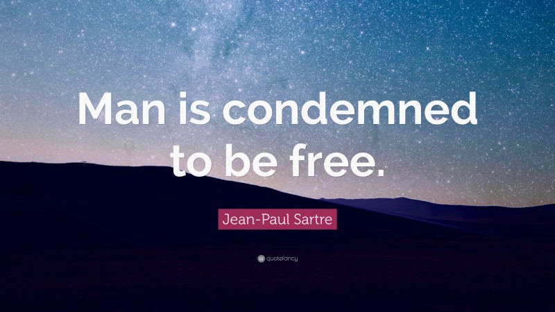 Jean-Paul Sartre Quote: “Man is condemned to be free.”
