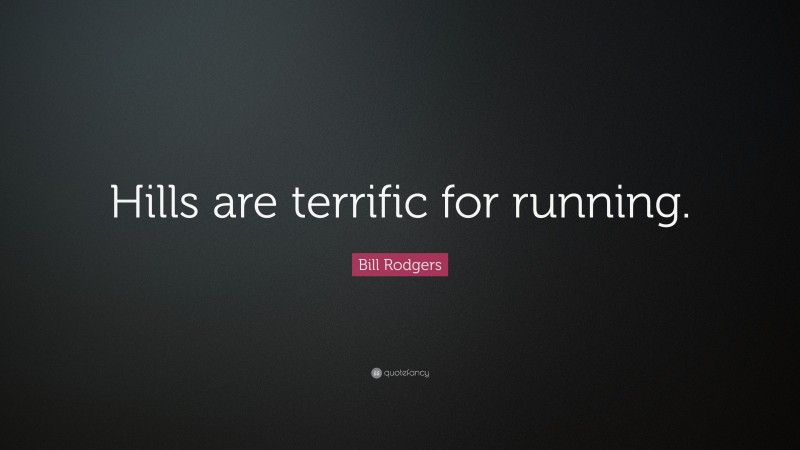 Bill Rodgers Quote: “Hills are terrific for running.”
