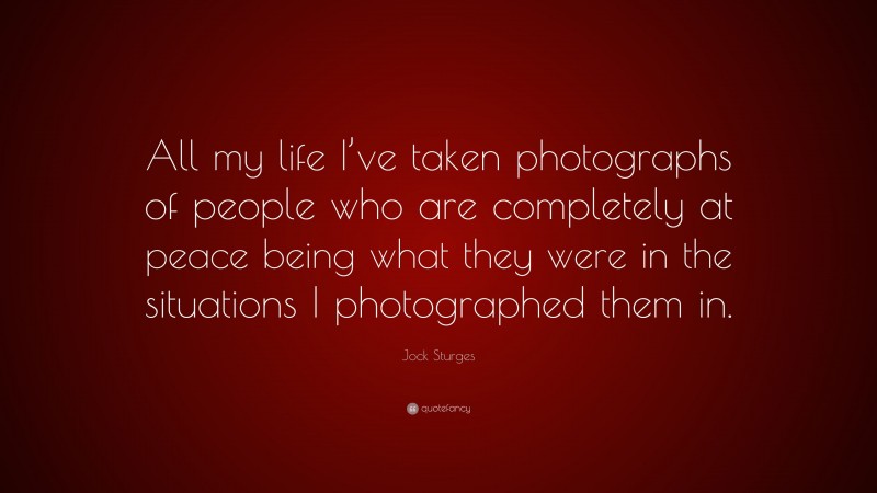 Jock Sturges Quote: “All my life I’ve taken photographs of people who are completely at peace being what they were in the situations I photographed them in.”