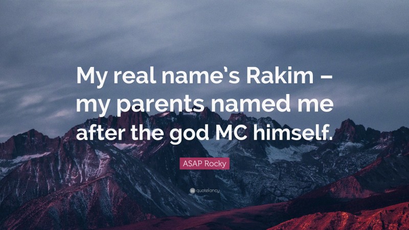 ASAP Rocky Quote: “My real name’s Rakim – my parents named me after the god MC himself.”
