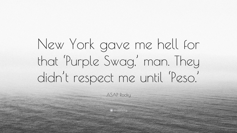 ASAP Rocky Quote: “New York gave me hell for that ‘Purple Swag,’ man. They didn’t respect me until ‘Peso.’”