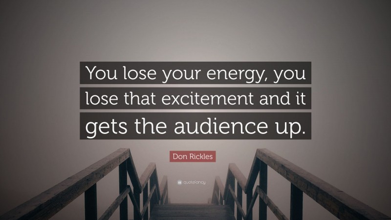 Don Rickles Quote: “You lose your energy, you lose that excitement and it gets the audience up.”