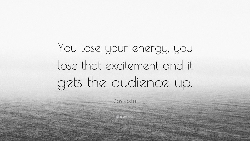 Don Rickles Quote: “You lose your energy, you lose that excitement and it gets the audience up.”