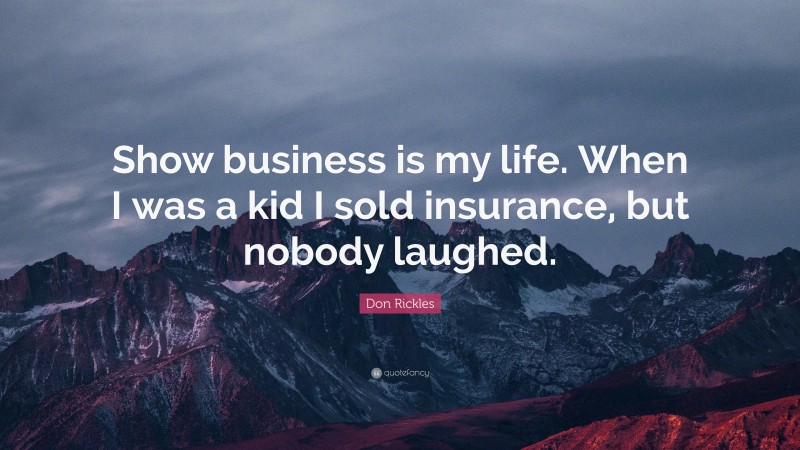 Don Rickles Quote: “Show business is my life. When I was a kid I sold insurance, but nobody laughed.”