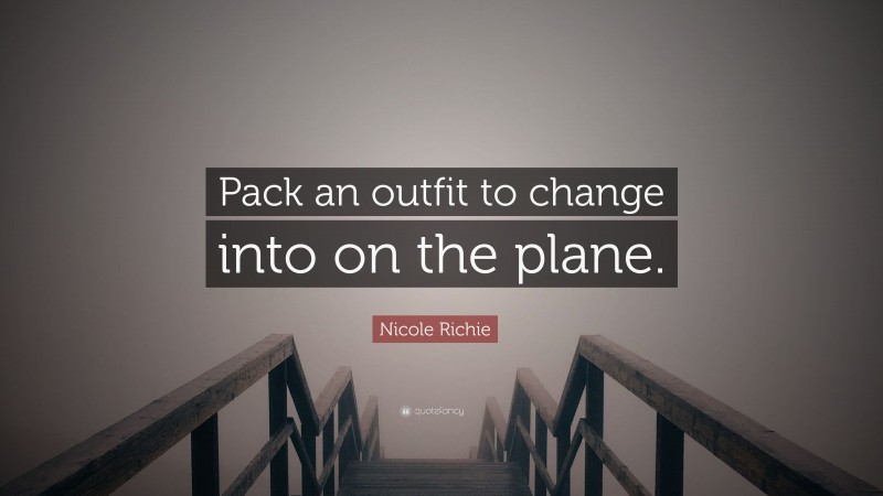 Nicole Richie Quote: “Pack an outfit to change into on the plane.”